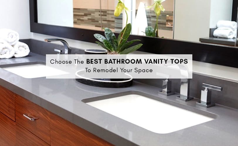 Best Bathroom Vanity Tops To Renovate, What Is Best Top For Bathroom Vanity